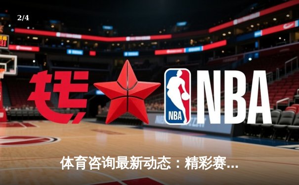 体育咨询最新动态：精彩赛事回顾 - 2