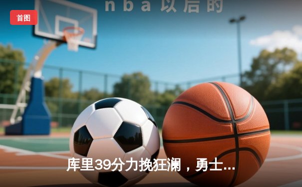 库里39分力挽狂澜，勇士抢七险胜国王晋级西部半决赛