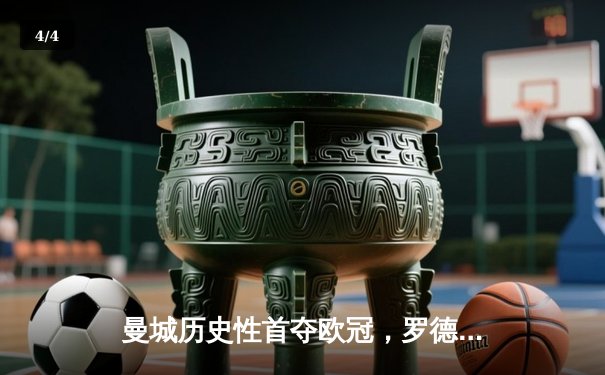 曼城历史性首夺欧冠，罗德里绝杀助球队登顶欧洲之巅 - 4