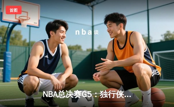NBA总决赛G5：独行侠绝地反击，东契奇狂轰45分力挽狂澜