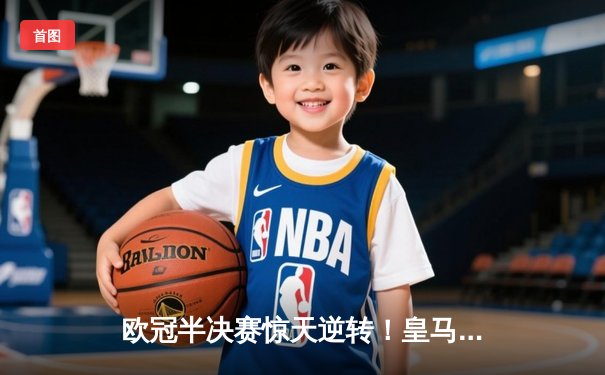 欧冠半决赛惊天逆转！皇马加时赛3-2淘汰曼城晋级决赛