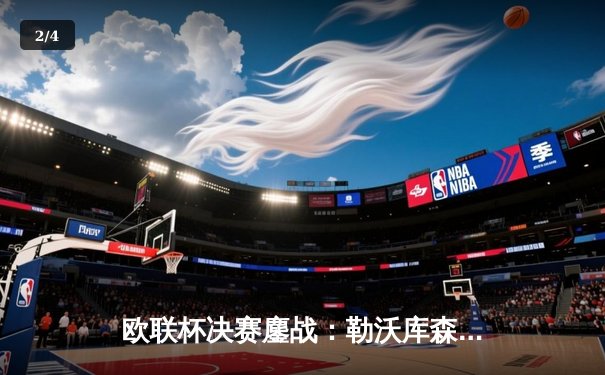 欧联杯决赛鏖战：勒沃库森绝境逆转，不败神话续写史诗 - 2