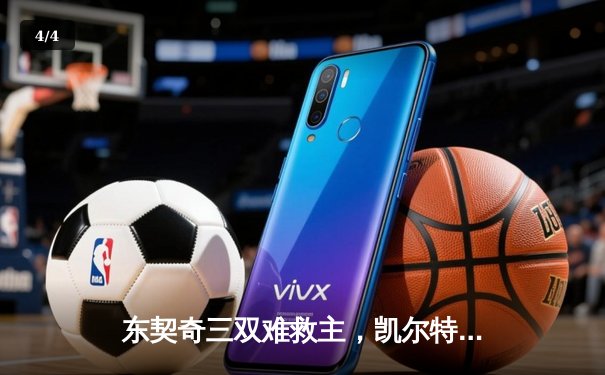 东契奇三双难救主，凯尔特人加时险胜独行侠夺赛季关键战 - 4