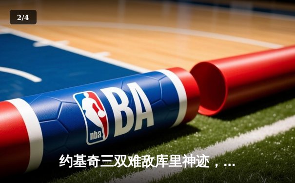 约基奇三双难敌库里神迹，勇士险胜掘金迎开门红 - 2