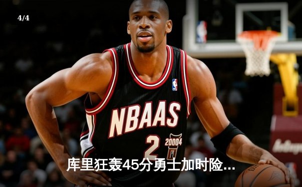 库里狂轰45分勇士加时险胜凯尔特人，总决赛悬念再起 - 4
