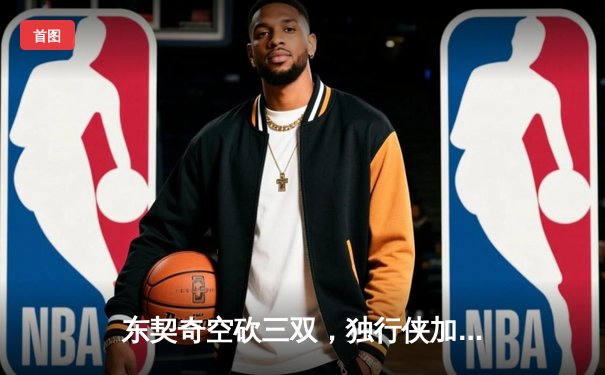 东契奇空砍三双，独行侠加时惜败凯尔特人，总决赛悬念延续