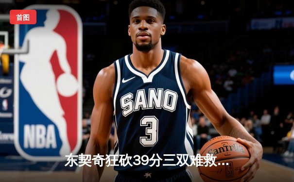 东契奇狂砍39分三双难救主，独行侠加时憾负凯尔特人总决赛G1