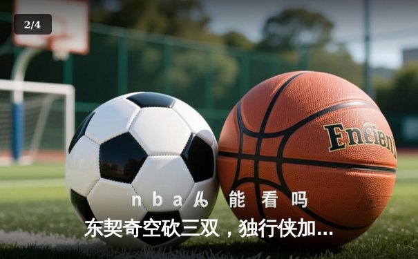 东契奇空砍三双，独行侠加时憾负凯尔特人，总决赛悬念延续 - 2